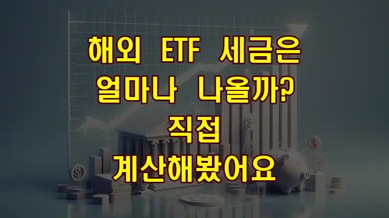 해외 ETF 세금은 얼마나 나올까? 직접 계산해봤어요